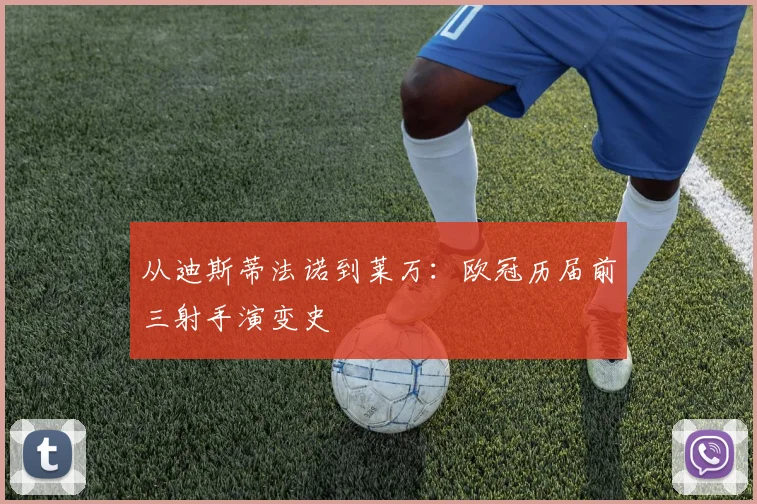 从迪斯蒂法诺到莱万：欧冠历届前三射手演变史