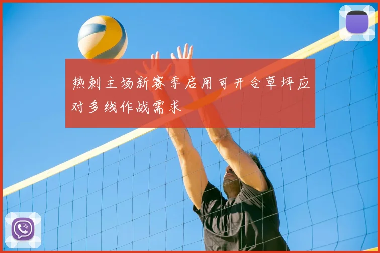 热刺主场新赛季启用可开合草坪应对多线作战需求