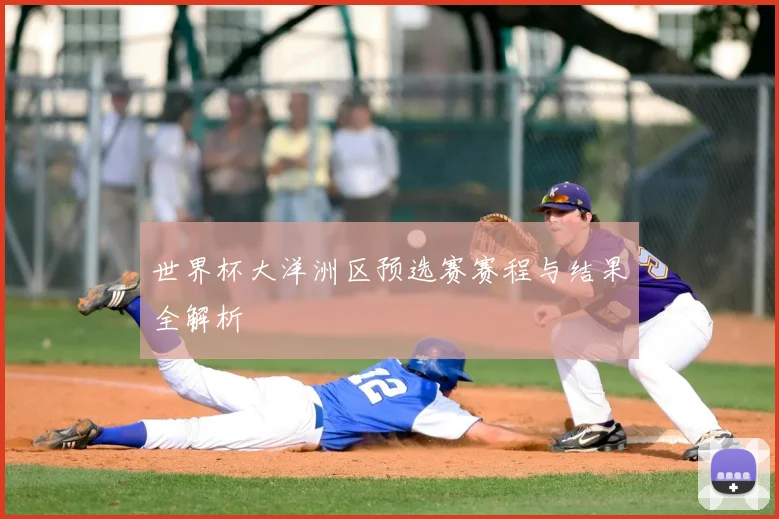世界杯大洋洲区预选赛赛程与结果全解析